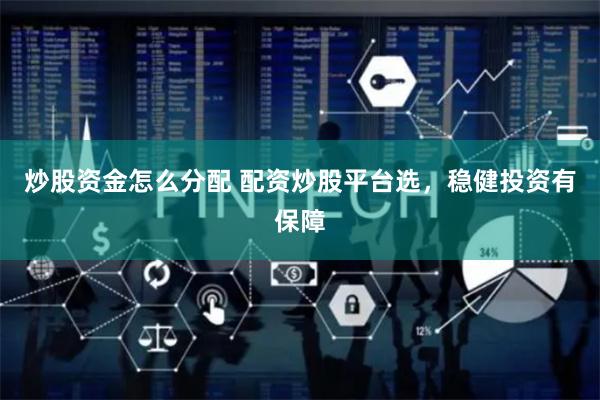 炒股资金怎么分配 配资炒股平台选，稳健投资有保障