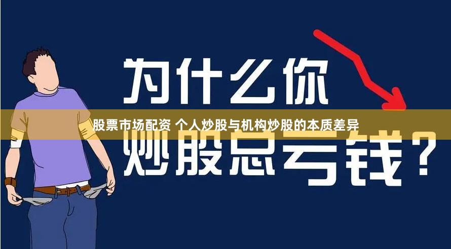 股票市场配资 个人炒股与机构炒股的本质差异