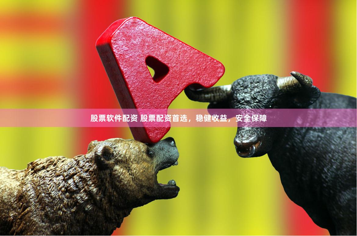 股票软件配资 股票配资首选,稳健收益,安全保障