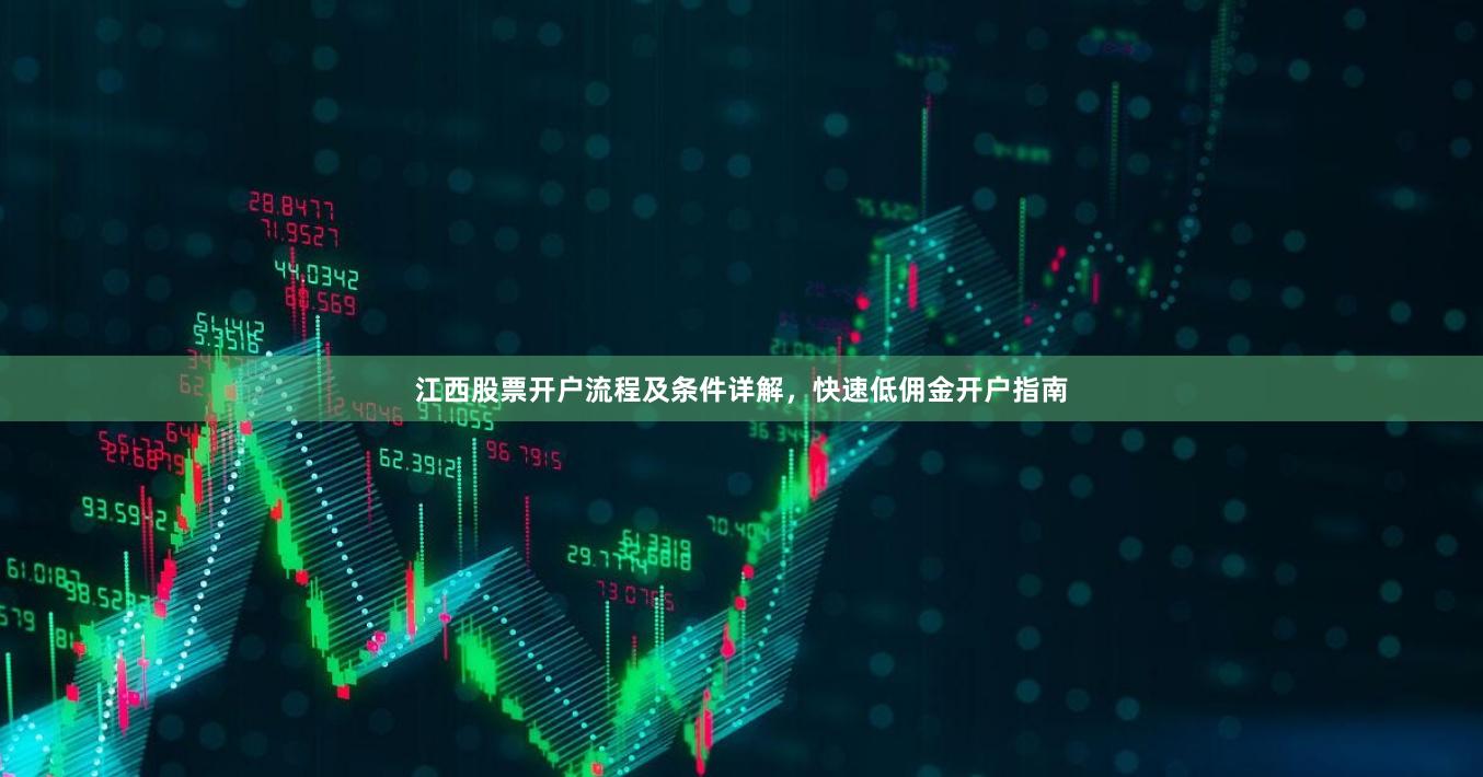 江西股票开户流程及条件详解，快速低佣金开户指南