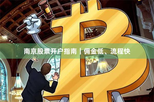 南京股票开户指南｜佣金低、流程快