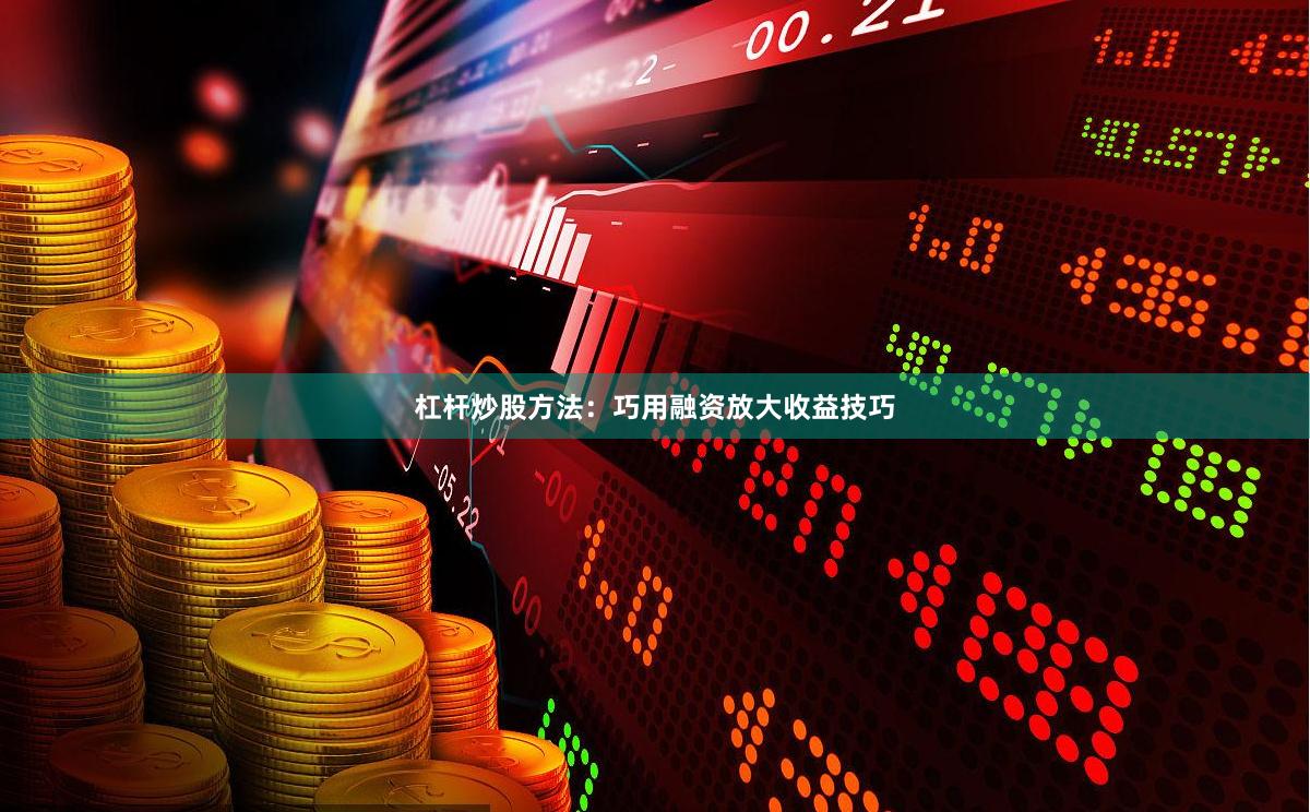杠杆炒股方法：巧用融资放大收益技巧