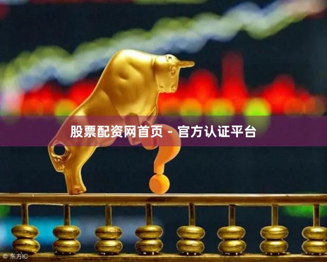 股票配资网首页 - 官方认证平台