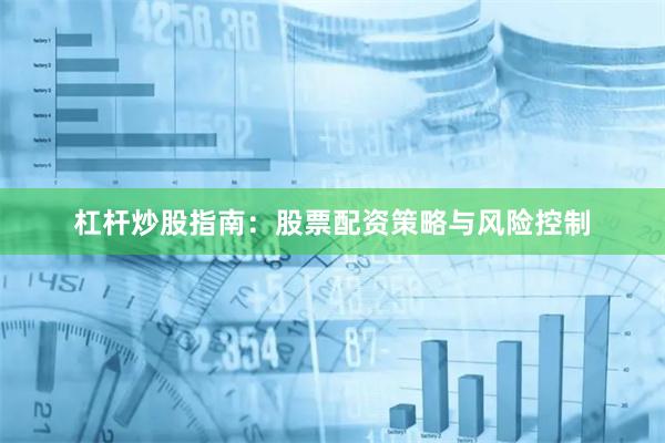 杠杆炒股指南：股票配资策略与风险控制