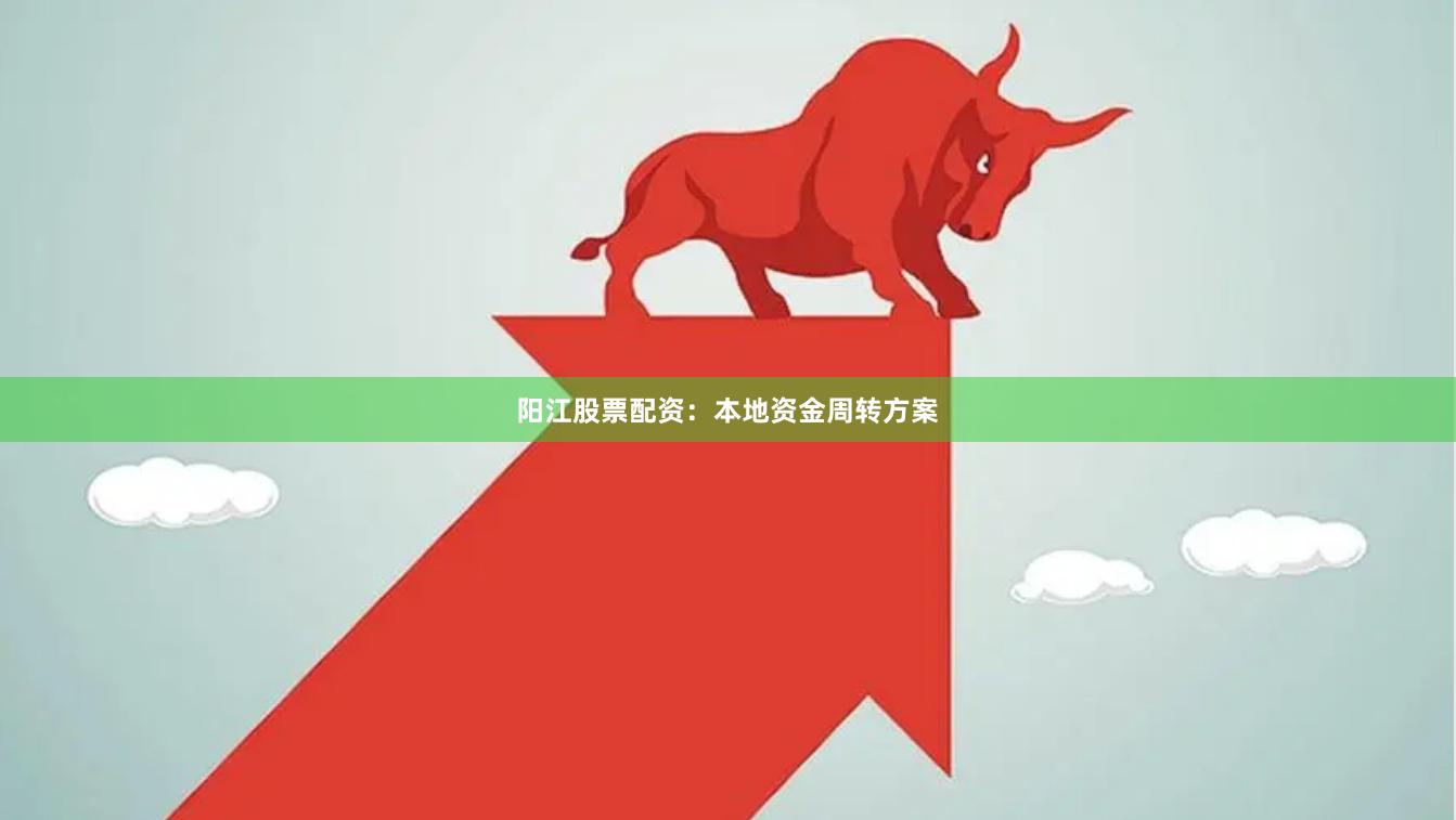 阳江股票配资:本地资金周转方案