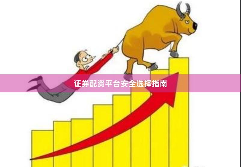 证券配资平台安全选择指南