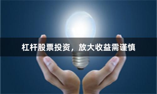 杠杆股票投资，放大收益需谨慎