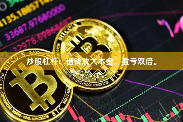炒股杠杆：借钱放大本金，盈亏双倍。