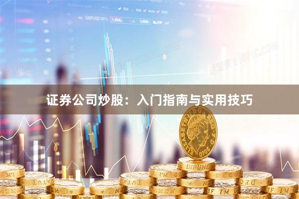 证券公司炒股:入门指南与实用技巧